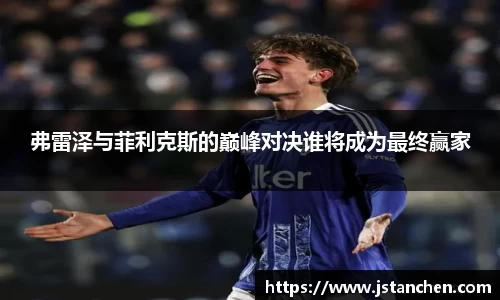 弗雷泽与菲利克斯的巅峰对决谁将成为最终赢家