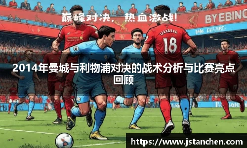 2014年曼城与利物浦对决的战术分析与比赛亮点回顾