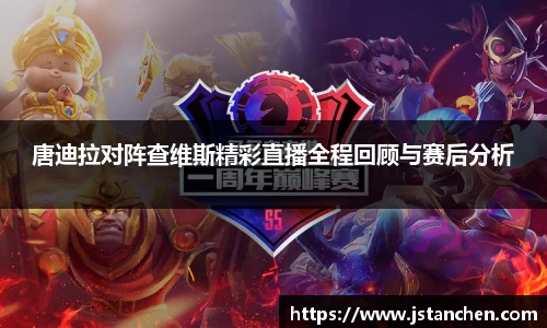 唐迪拉对阵查维斯精彩直播全程回顾与赛后分析